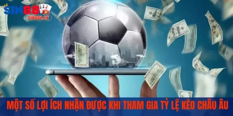 Tỷ Lệ Kèo Châu Âu - Cơ Hội Kiếm Tiền Tỷ Siêu Đơn Giản 2 Các lợi ích nhận được