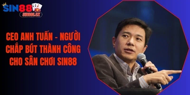 Sexy Casino - Đầu Game Bùng Nổ Thu Hút Hàng Vạn Người Chơi 4 Ceo Anh Tuấn - Người Chắp Bút Thành Công Cho Sân Chơi Sin88
