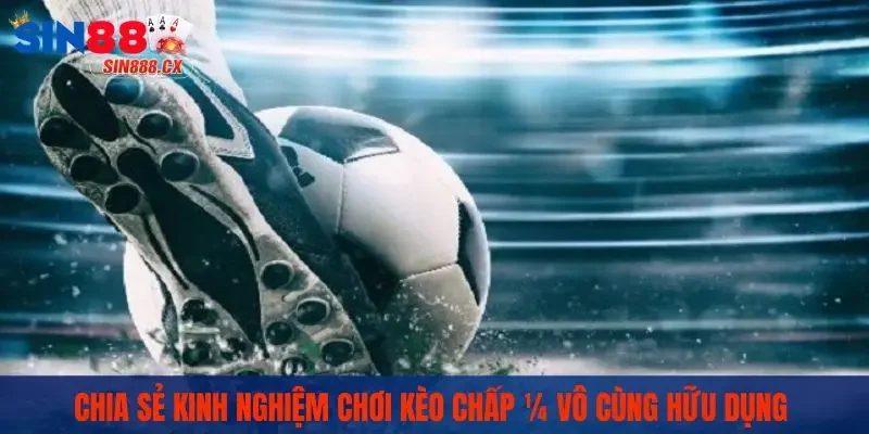 Kèo Chấp 1/4 Là Gì? SIN88 Hỗ Trợ Giải Đáp Cho Người Mới 3 Chia sẻ kinh nghiệm chơi kèo chấp ¼ vô cùng hữu dụng