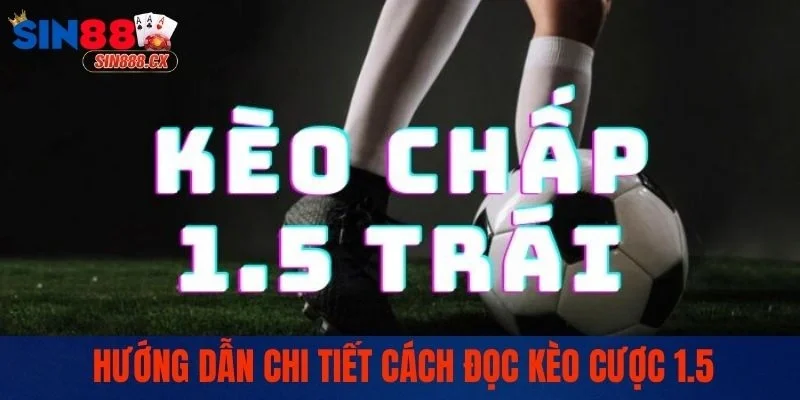 Kèo Chấp 1.5 | Cách Đọc, Kinh Nghiệm Bắt Kèo Chuẩn Xác 2 Hướng dẫn chi tiết cách đọc kèo cược 1.5