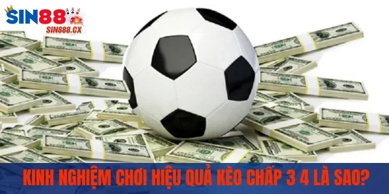Kèo Chấp 3 4 Là Sao? - Cách Đọc Đơn Giản Cho Các Bet Thủ 3 Kinh nghiệm cược kèo chấp 3 4 là sao