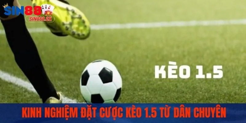 Kèo Chấp 1.5 | Cách Đọc, Kinh Nghiệm Bắt Kèo Chuẩn Xác 3 Kinh nghiệm đặt cược kèo 1.5 từ dân chuyên