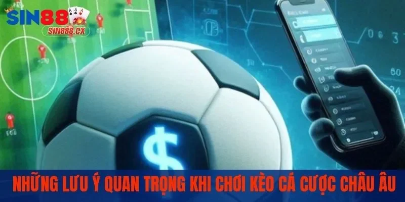 Tỷ Lệ Kèo Châu Âu - Cơ Hội Kiếm Tiền Tỷ Siêu Đơn Giản 3 Lưu ý khi tham gia tỷ lệ kèo châu Âu