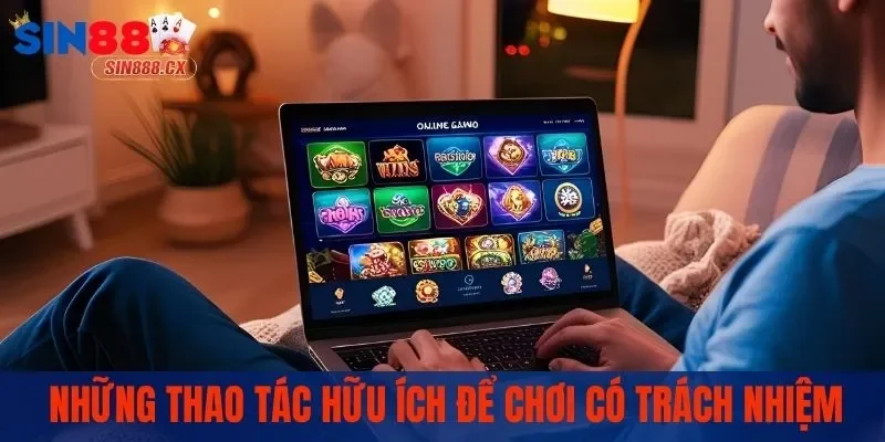 Chơi Có Trách Nhiệm - Tạo Nên Môi Trường Giải Trí Văn Minh 2 Những thao tác hữu ích để chơi có trách nhiệm