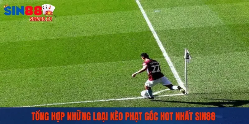 Kèo Phạt Góc | SIN88 Chia Sẻ Mẹo Soi Hiệu Quả Cho Người Mới 2 Tổng hợp những loại kèo phạt góc hot nhất SIN88