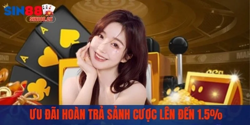 Khuyến Mãi SIN88 | Chuỗi Sự Kiện Ưu Đãi Mới Nhất 2025 3 Ưu đãi hoàn trả sảnh cược lên đến 1.5%